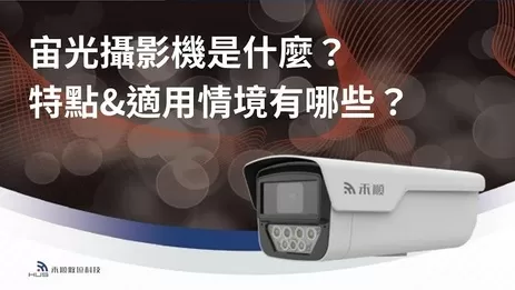 什麼是宙光攝影機?一篇看懂宙光監視器特點、差異、適合用在哪? 什麼是宙光攝影機?一篇看懂宙光監視器特點、差異、適合用在哪?